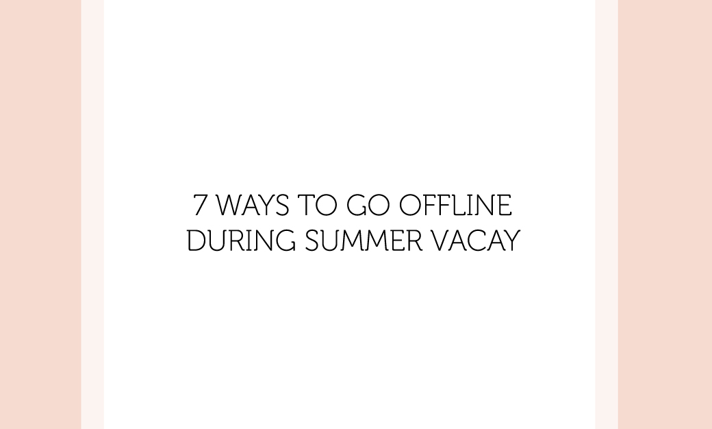 7 Ways To (Sorta) Go Offline During Vacation